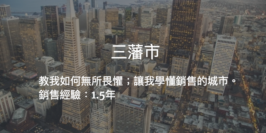 三藩市:教我如何無所畏懼;讓我學懂銷售的城市。 銷售經驗:1.5年