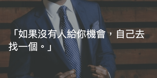 「如果沒有人給你機會，自己去找一個。」
